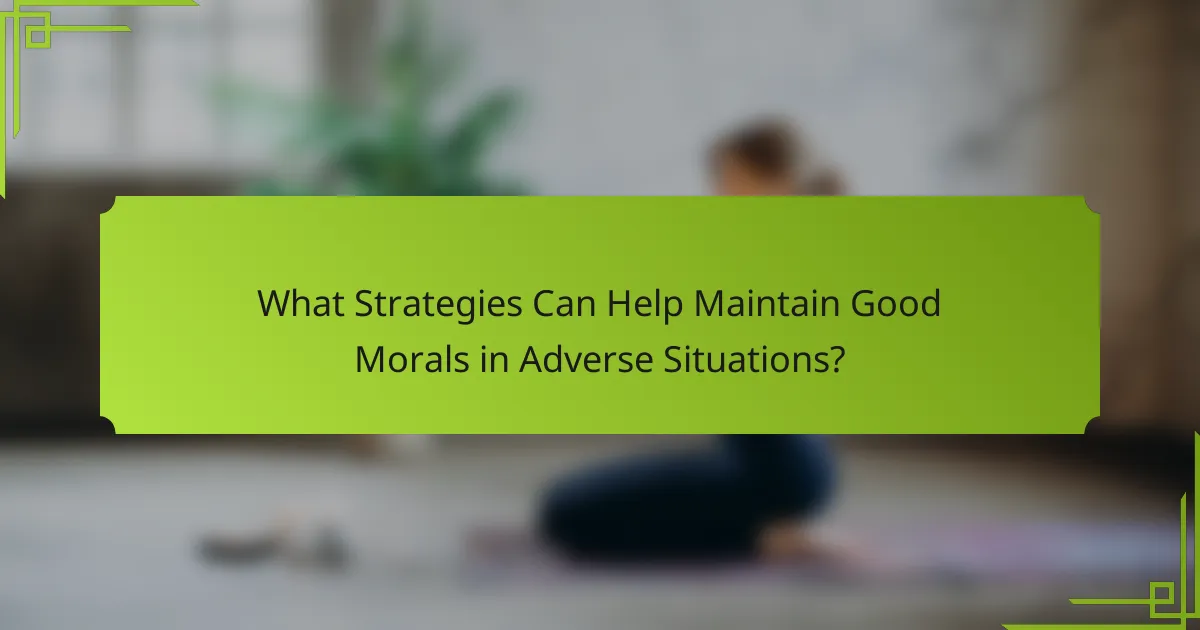 What Strategies Can Help Maintain Good Morals in Adverse Situations?
