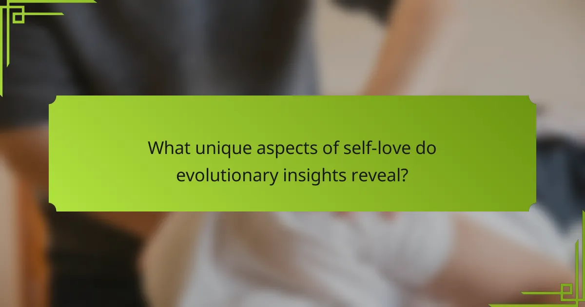 What unique aspects of self-love do evolutionary insights reveal?