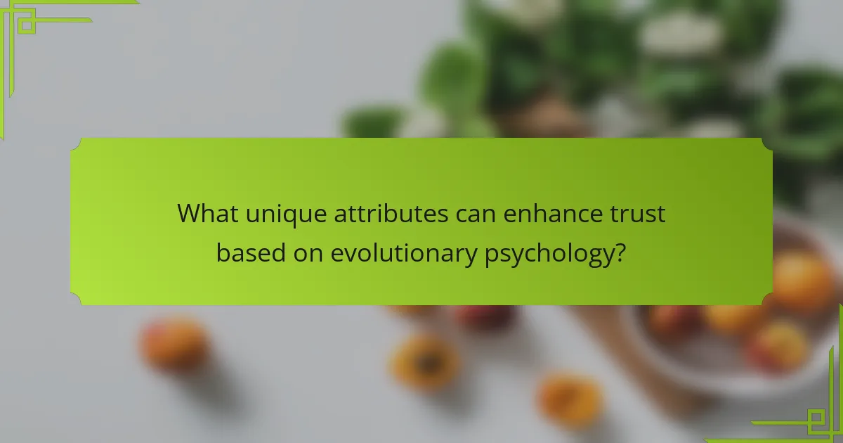 What unique attributes can enhance trust based on evolutionary psychology?