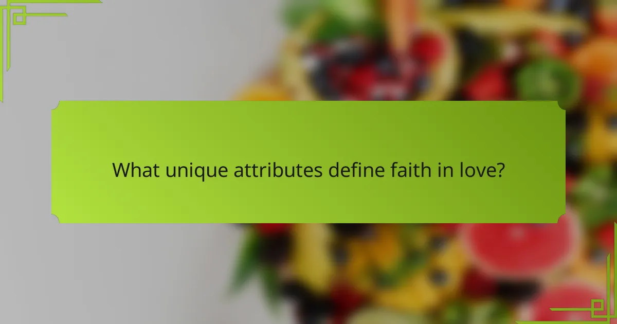 What unique attributes define faith in love?