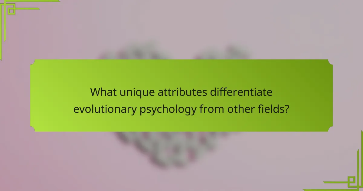 What unique attributes differentiate evolutionary psychology from other fields?