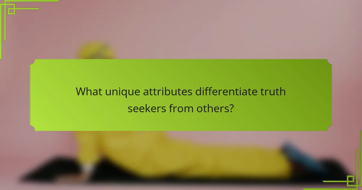 What unique attributes differentiate truth seekers from others?