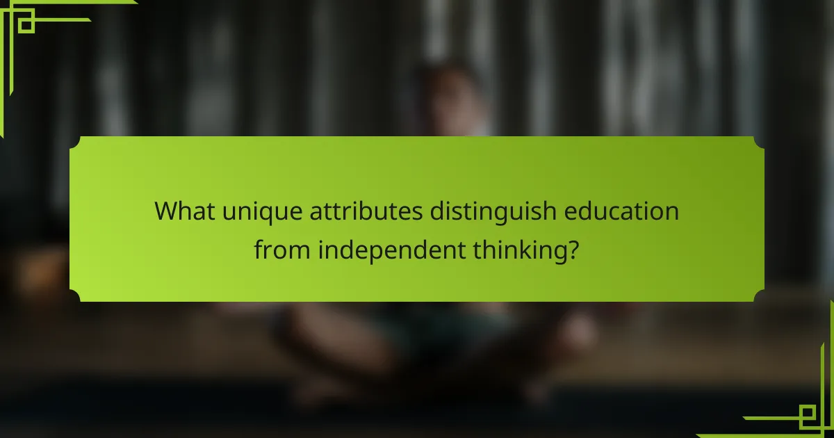 What unique attributes distinguish education from independent thinking?