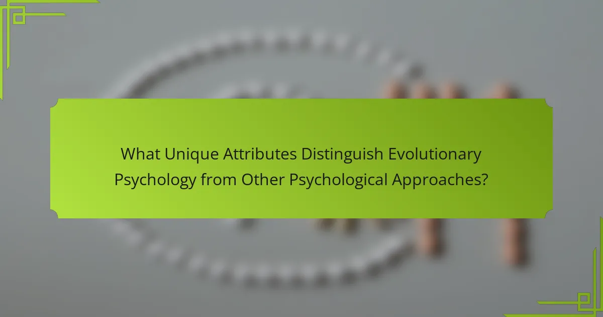 What Unique Attributes Distinguish Evolutionary Psychology from Other Psychological Approaches?