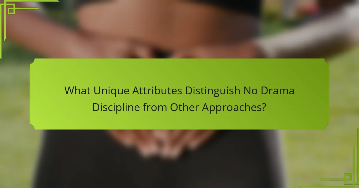 What Unique Attributes Distinguish No Drama Discipline from Other Approaches?
