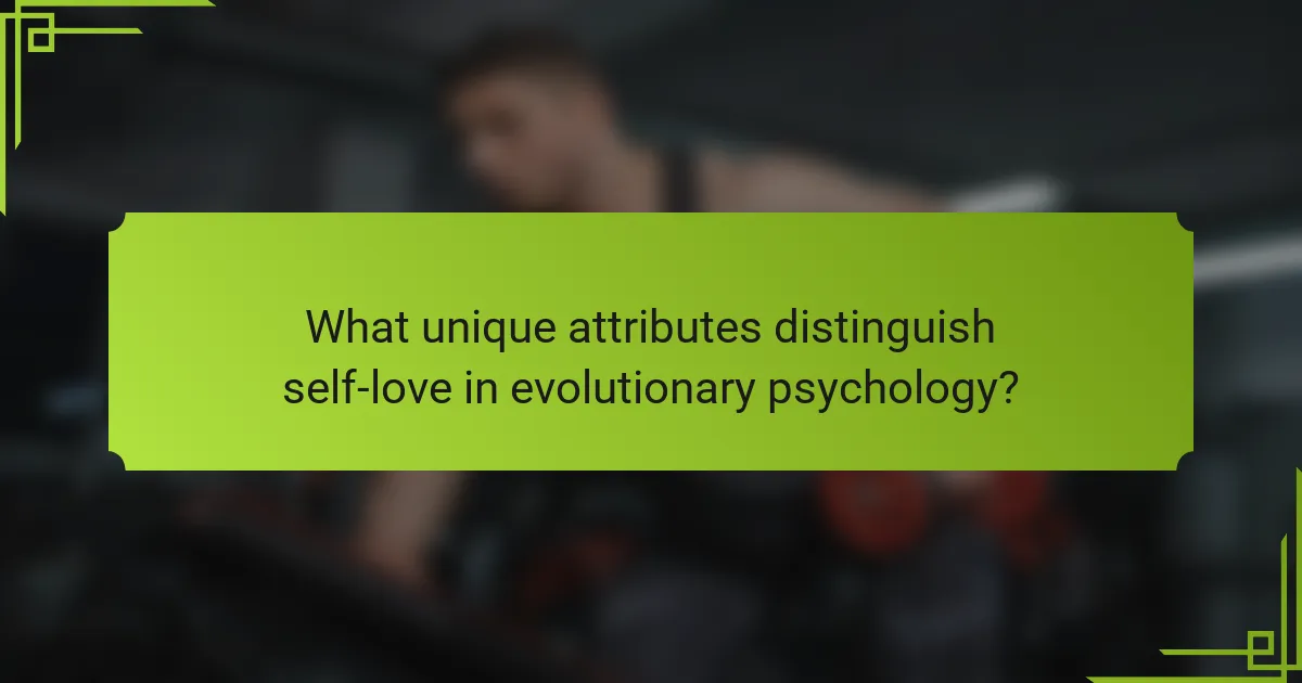 What unique attributes distinguish self-love in evolutionary psychology?