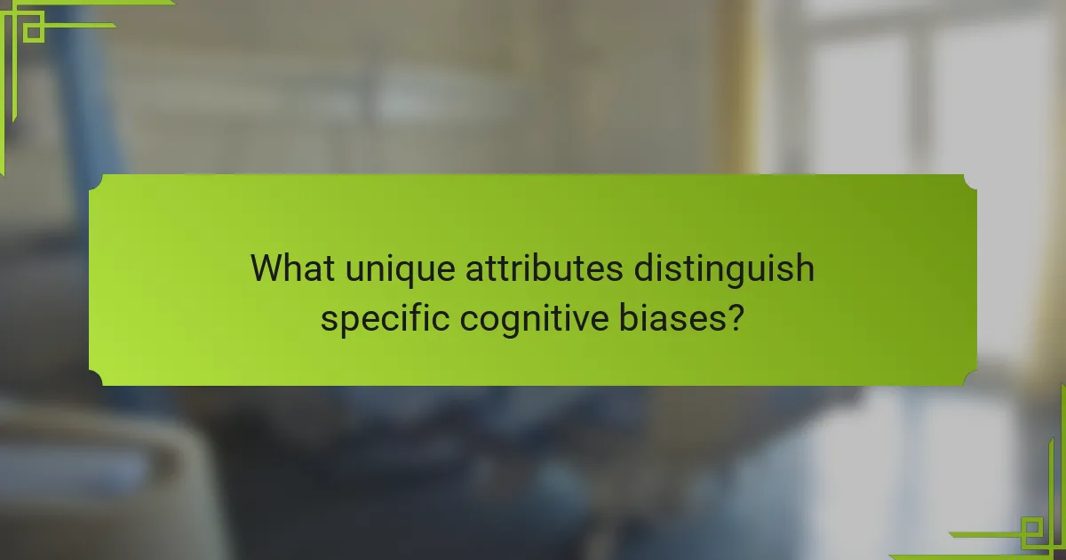 What unique attributes distinguish specific cognitive biases?