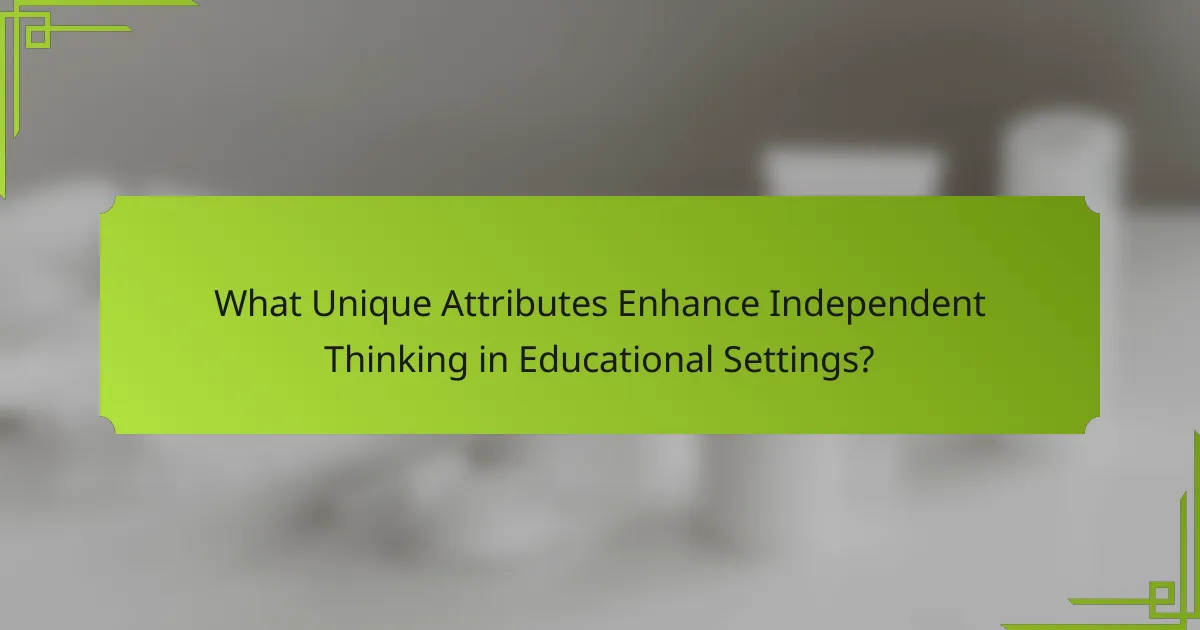 What Unique Attributes Enhance Independent Thinking in Educational Settings?