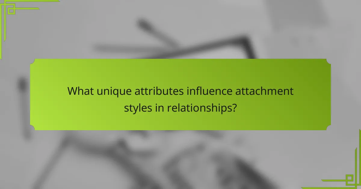 What unique attributes influence attachment styles in relationships?