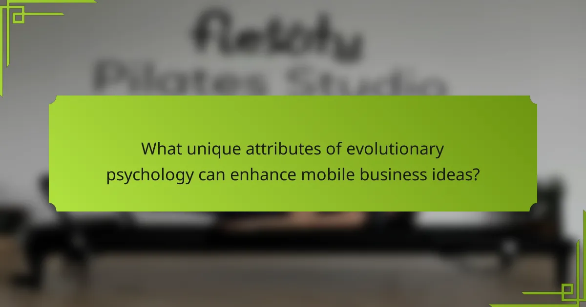 What unique attributes of evolutionary psychology can enhance mobile business ideas?