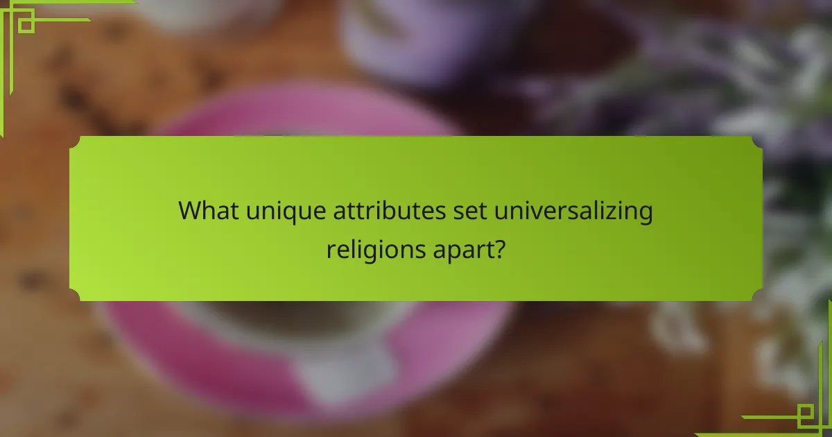 What unique attributes set universalizing religions apart?