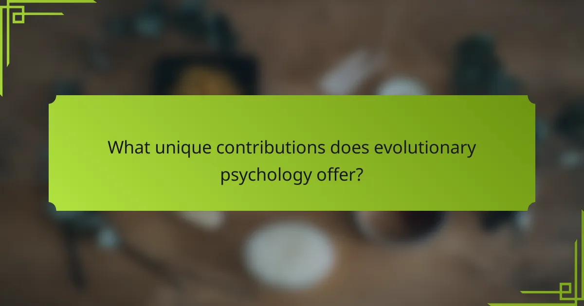What unique contributions does evolutionary psychology offer?