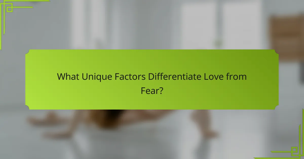 What Unique Factors Differentiate Love from Fear?