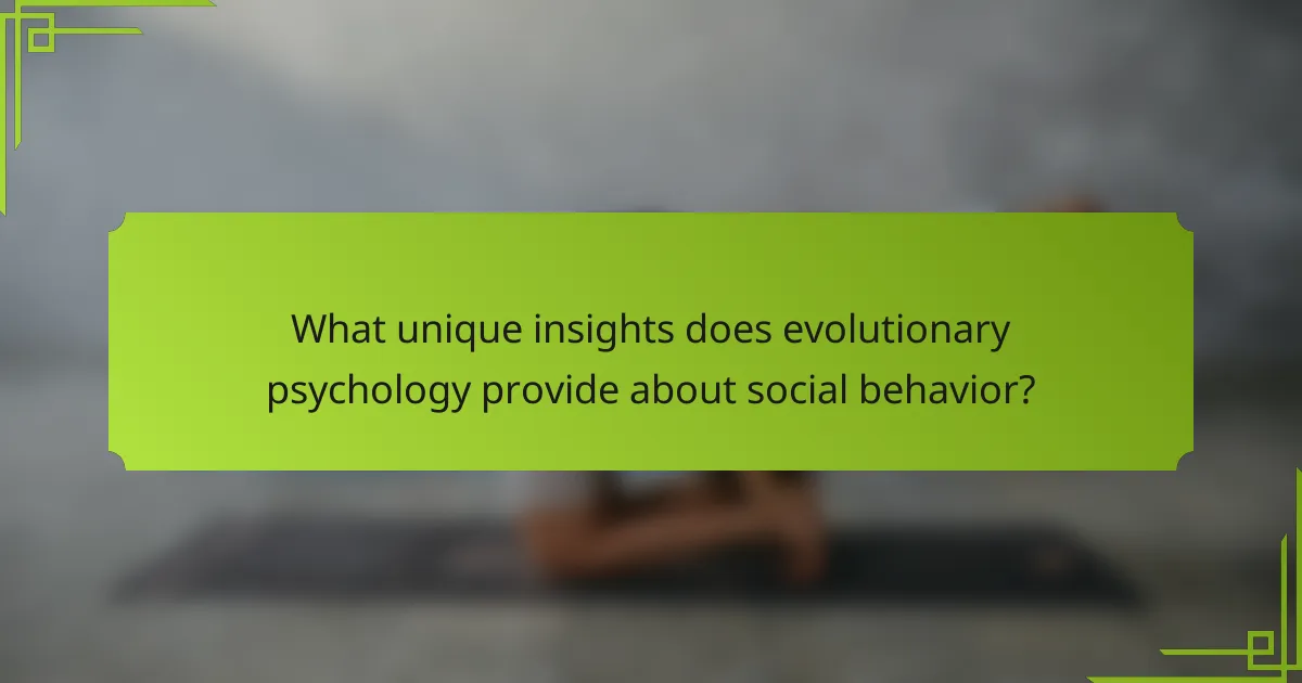 What unique insights does evolutionary psychology provide about social behavior?