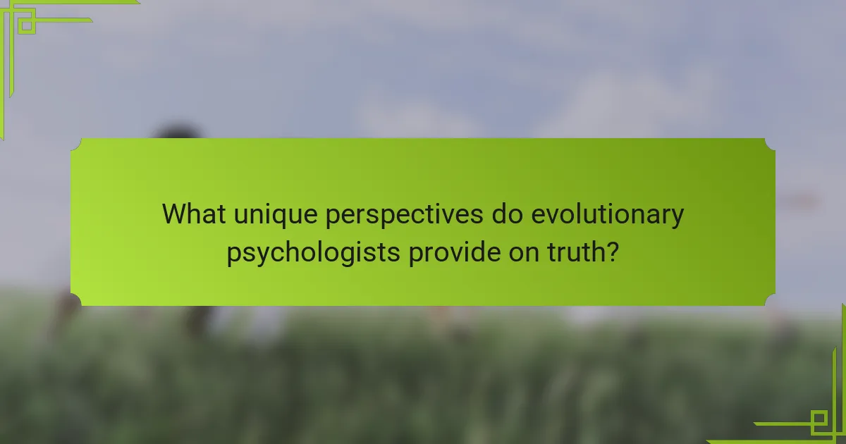 What unique perspectives do evolutionary psychologists provide on truth?