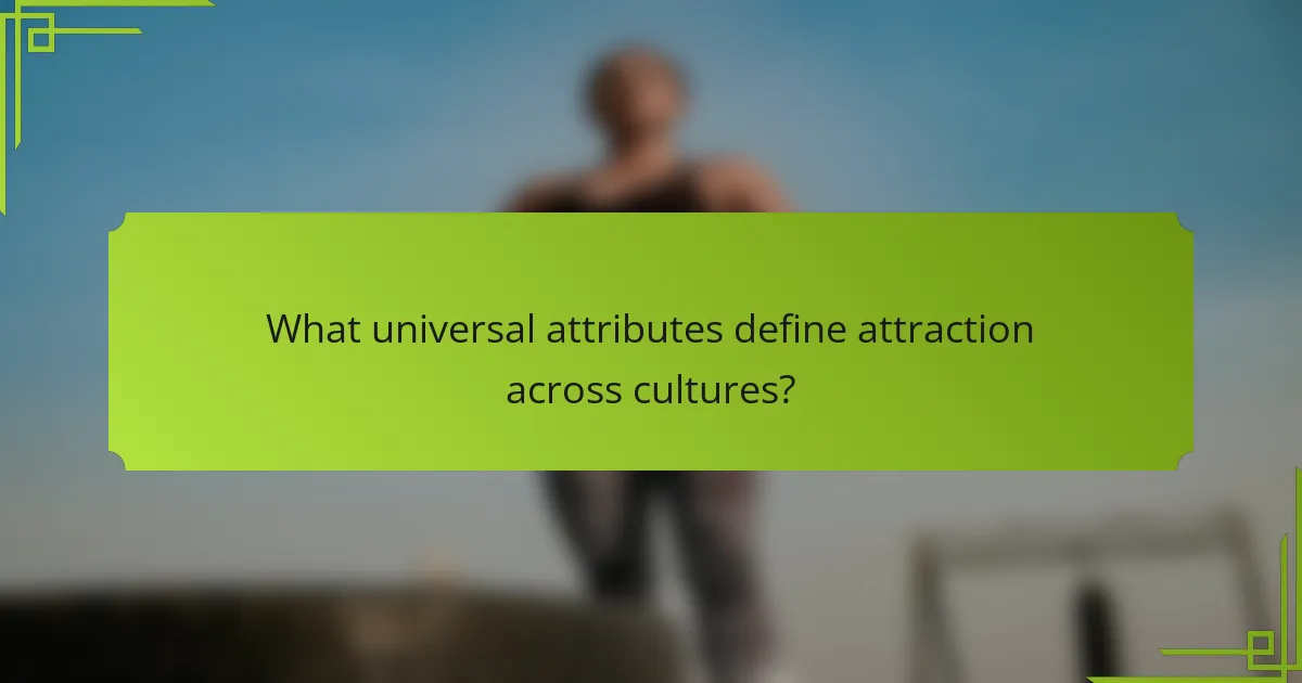 What universal attributes define attraction across cultures?