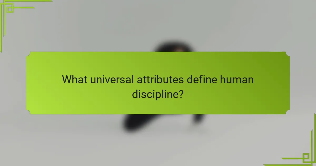 What universal attributes define human discipline?