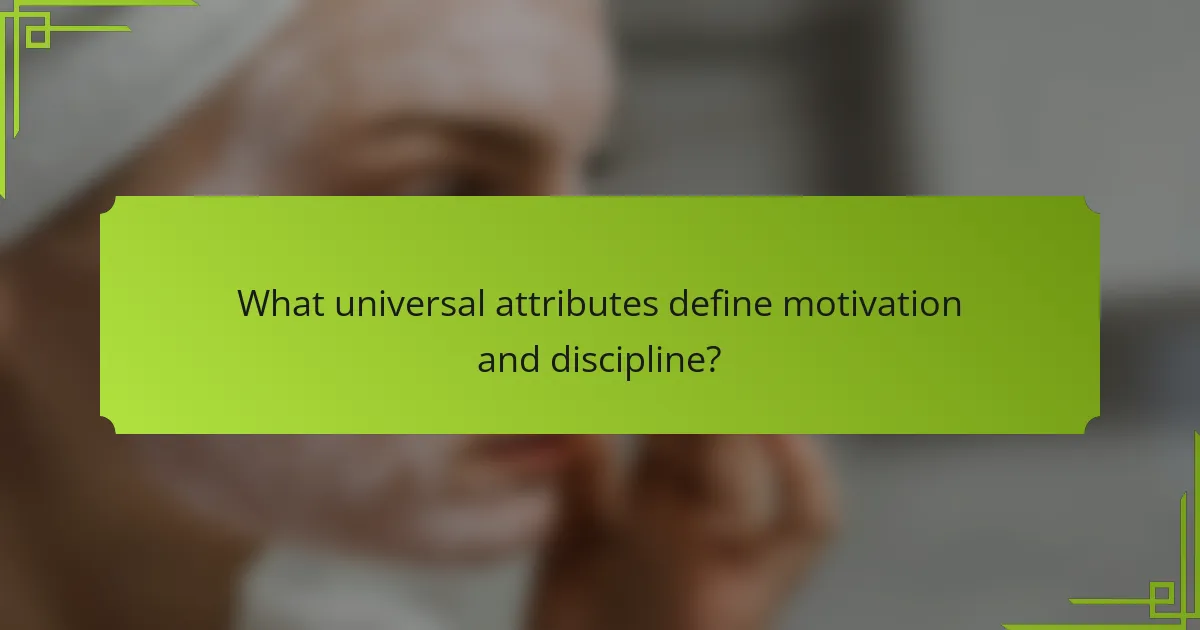 What universal attributes define motivation and discipline?