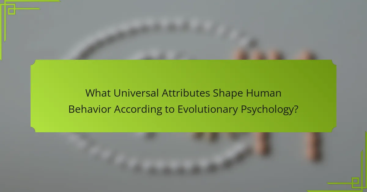 What Universal Attributes Shape Human Behavior According to Evolutionary Psychology?